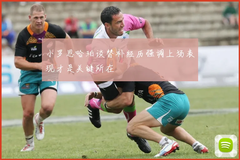 小罗恩哈珀谈替补经历强调上场表现才是关键所在