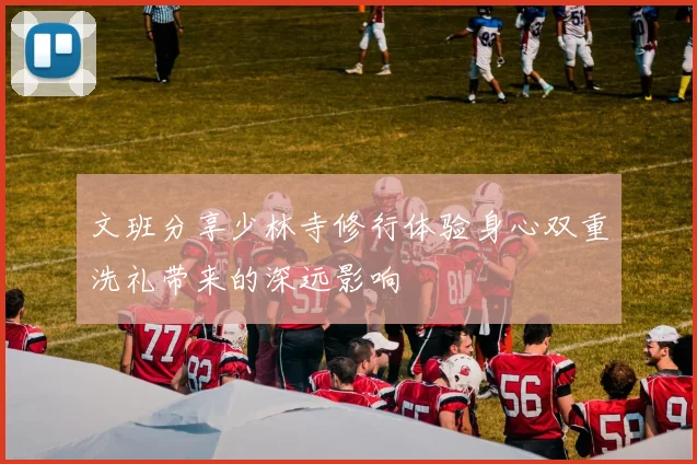 文班分享少林寺修行体验身心双重洗礼带来的深远影响