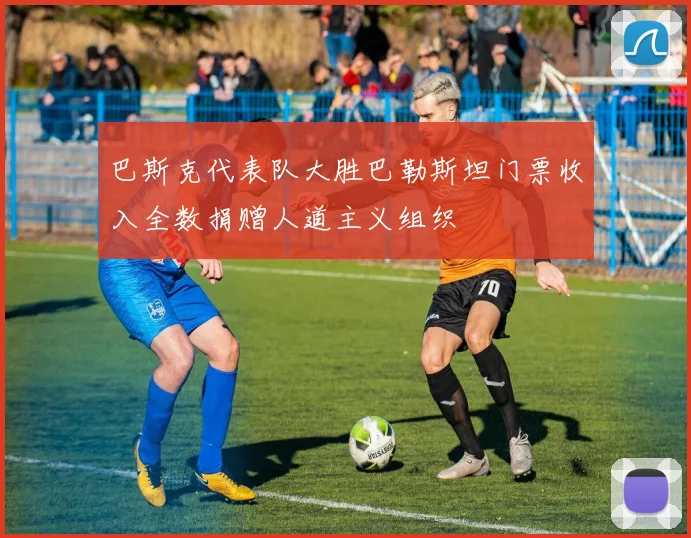 巴斯克代表队大胜巴勒斯坦门票收入全数捐赠人道主义组织
